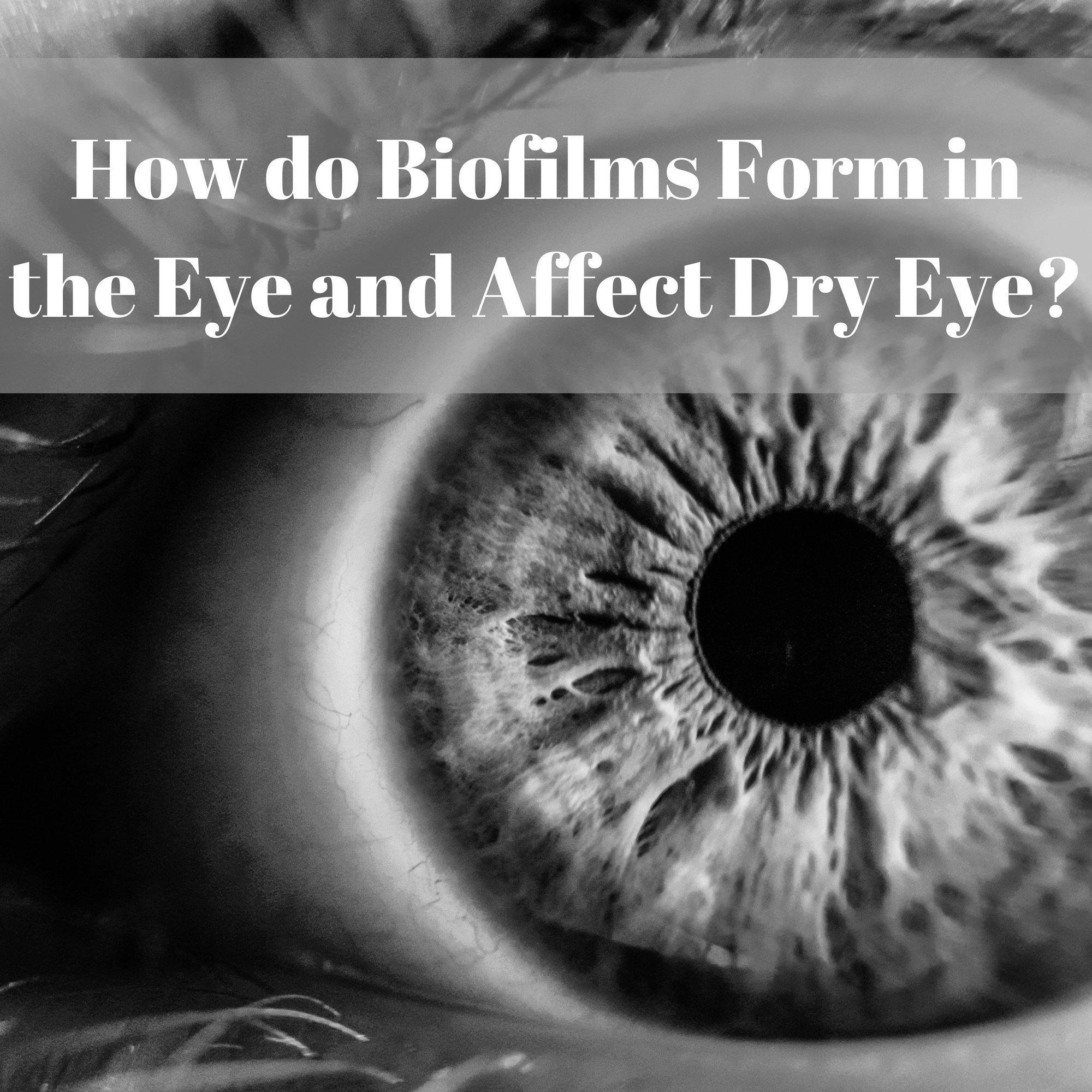 How do Biofilms Form in the Eye and Affect Dry Eye?